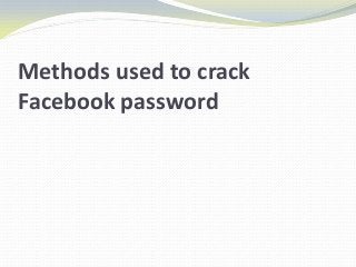 Methods used to crack
Facebook password
 