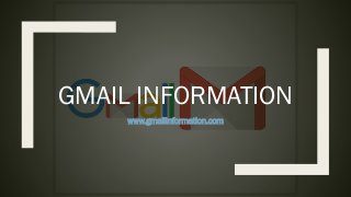GMAIL INFORMATION
www.gmailinformation.com
 