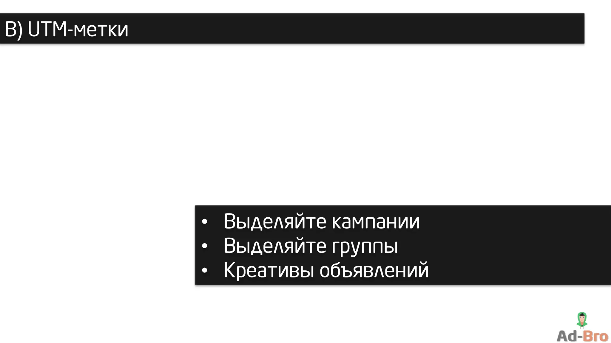 В) UTM-метки
• Выделяйте кампании
• Выделяйте группы
• Креативы объявлений
 