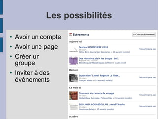 Les possibilités Avoir un compte Avoir une page Créer un groupe Inviter à des évènements 