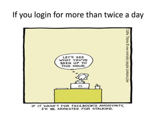 If you login for more than twice a day
 