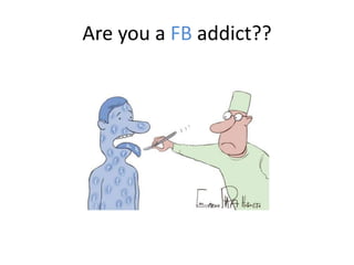 Are you a FB addict??
 