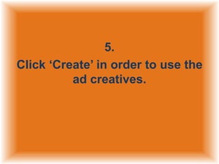 5.
Click „Create‟ in order to use the
ad creatives.

 