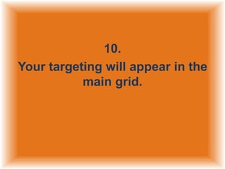 10.
Your targeting will appear in the
main grid.

 