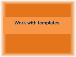 Work with templates

 