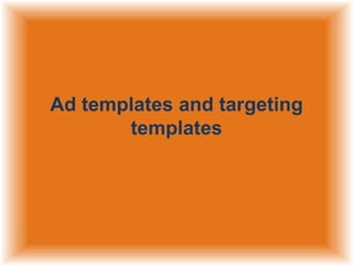 Ad templates and targeting
templates

 