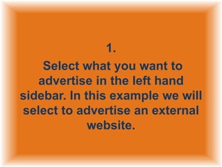 1.
Select what you want to
advertise in the left hand
sidebar. In this example we will
select to advertise an external
website.

 