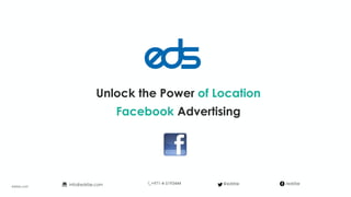 Unlock the Power of Location
Facebook Advertising
edsfze.com
+971-4-5193444info@edsfze.com /edsfze@edsfze
 