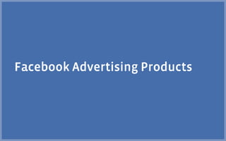 Facebook Advertising Products
 