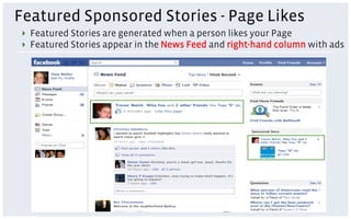 Featured Sponsored Stories - Page Likes
‣  Featured Stories are generated when a person likes your Page
‣  Featured Stories appear in the News Feed and right-hand column with ads
 