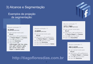 3) Alcance e Segmentação

 Exemplos de projeção
   de segmentação:




   http://tiagofloresdias.com.br
                           7
 