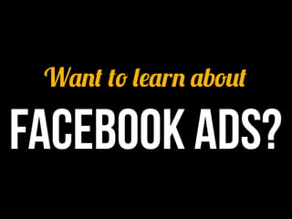 Want to learn about  

Facebook Ads?
 