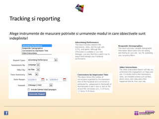 Tracking si reporting

Alege instrumente de masurare potrivite si urmareste modul in care obiectivele sunt
indeplinite!
 