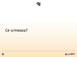 Ce urmeaza?
 