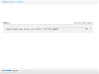 2Marketing Digital de resultado para PMEs
Publicidade no Facebook
 