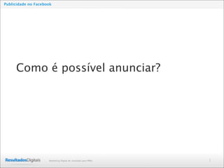 2Marketing Digital de resultado para PMEs
Publicidade no Facebook
Como é possível anunciar?
 