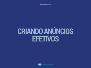 CRIANDOANÚNCIOS
EFETIVOS
 