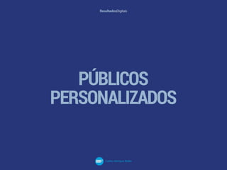 PÚBLICOS
PERSONALIZADOS
 