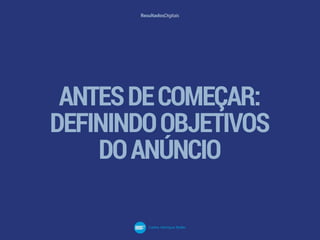 ANTESDECOMEÇAR:
DEFININDOOBJETIVOS
DOANÚNCIO
 