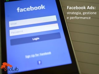 Facebook Ads:
strategia, gestione
e performance
 