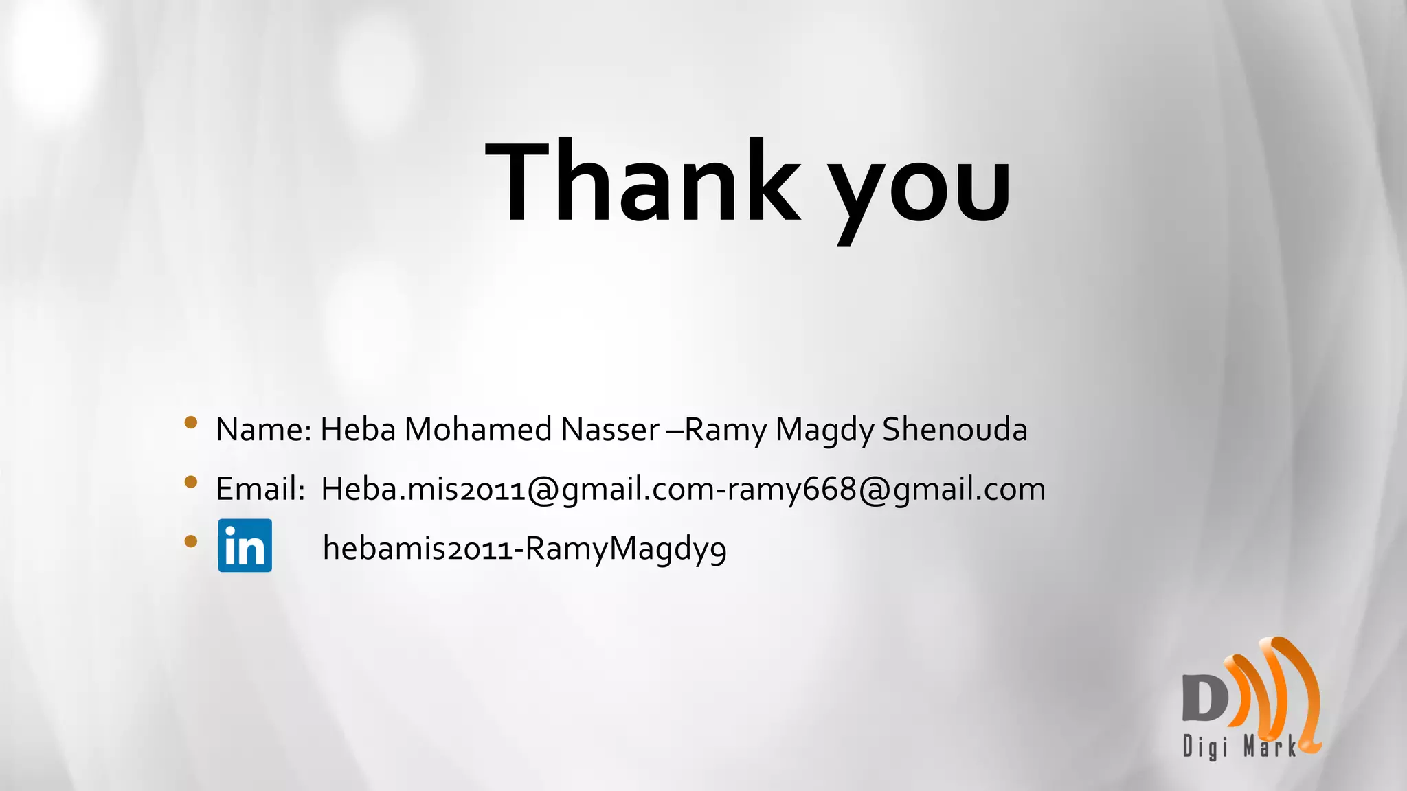 Thank you
• Name: Heba Mohamed Nasser –Ramy Magdy Shenouda
• Email: Heba.mis2011@gmail.com-ramy668@gmail.com
• D hebamis2011-RamyMagdy9
 