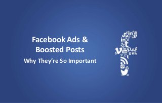 Facebook Ads &
Boosted Posts
Why They’re So Important
 