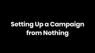Setting Up a Campaign
from Nothing
 