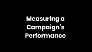 Measuring a
Campaign’s
Performance
 