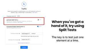 When you’ve got a
hand of it, try using
Split Tests
The key is to test just one
element at a time.
 