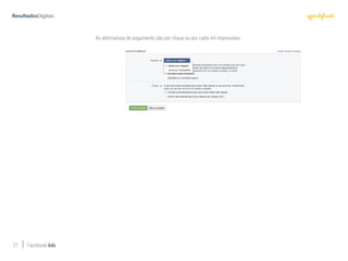 27 Facebook Ads
As alternativas de pagamento são por clique ou por cada mil impressões.
 
