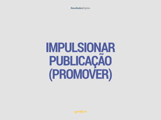 IMPULSIONAR
PUBLICAÇÃO
(PROMOVER)
 