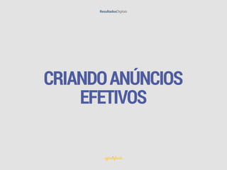 CRIANDOANÚNCIOS
EFETIVOS
 