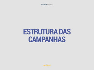 ESTRUTURADAS
CAMPANHAS
 