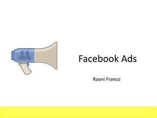 Facebook Ads
  Raoni Franco
 