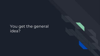 You get the general
idea?
 