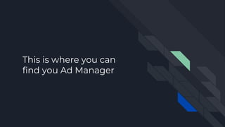 This is where you can
find you Ad Manager
 