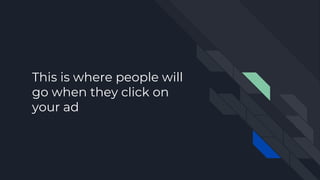 This is where people will
go when they click on
your ad
 