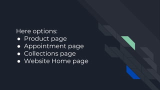 Here options:
● Product page
● Appointment page
● Collections page
● Website Home page
 