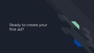 Ready to create your
first ad?
 