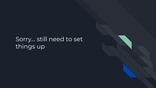 Sorry… still need to set
things up
 