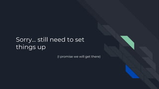 Sorry… still need to set
things up
(I promise we will get there)
 