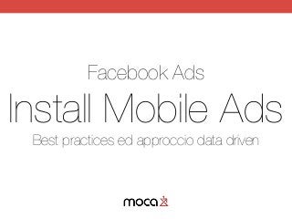 Facebook Ads
Install Mobile Ads
Best practices ed approccio data driven
 