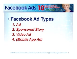• Facebook Ad Types!
1. 
2. 
3. 
4. 

Ad!
Sponsored Story!
Video Ad!
(Mobile App Ad)!

© 2013 Mari Smith International, In...