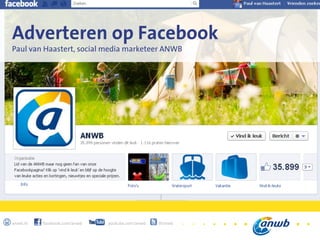 1



Adverteren op Facebook
Paul van Haastert, social media marketeer ANWB




anwb.nl   facebook.com/anwb   youtube.com/anwb   @anwb
 