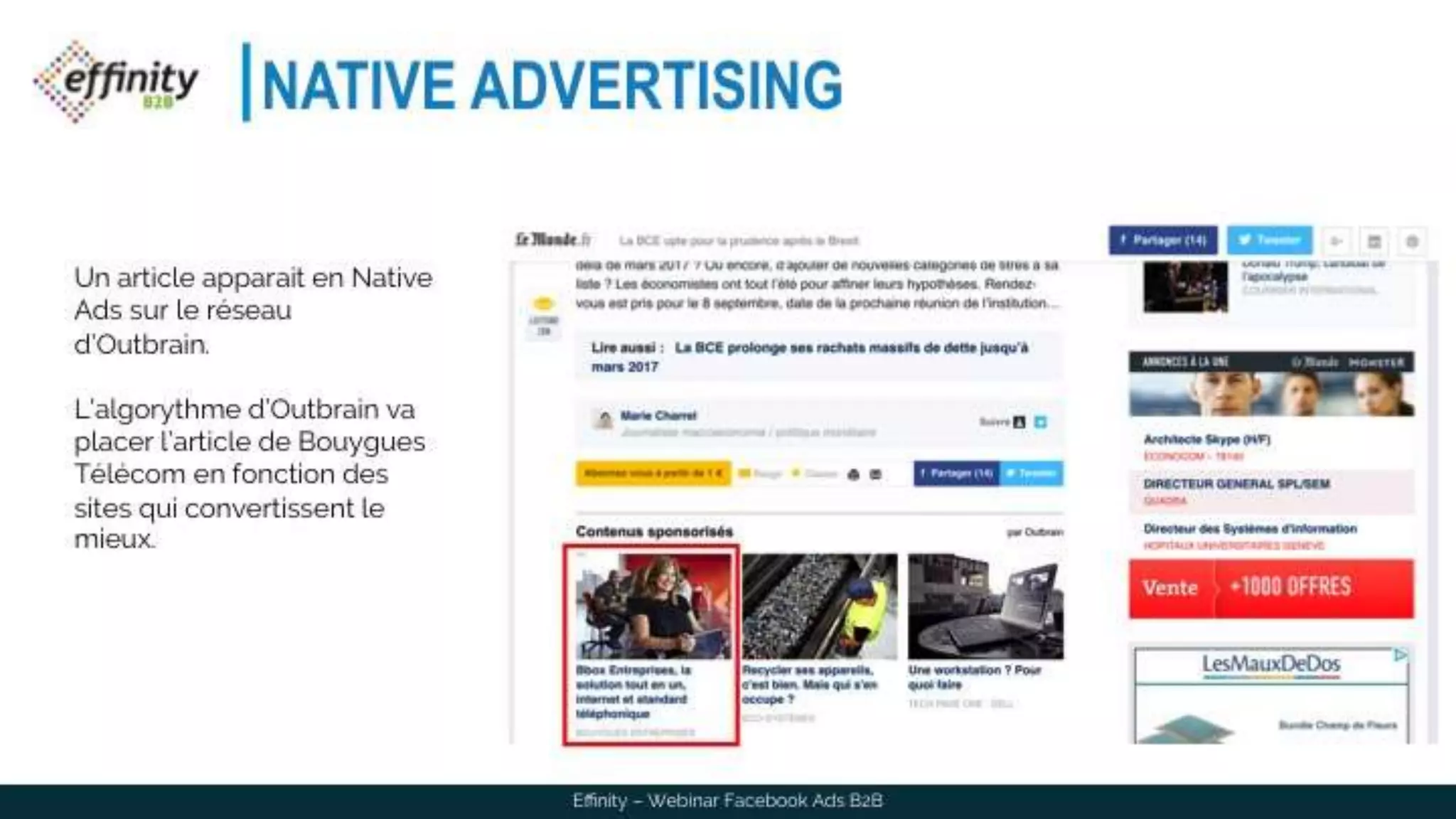 NATIVE ADVERTISING
Effinity – Webinar Facebook Ads B2B
Un article apparait en Native
Ads sur le réseau d’Outbrain.
L’algorythme d’Outbrain va
placer l’article de Bouygues
Télécom en fonction des
sites qui convertissent le
mieux.
 