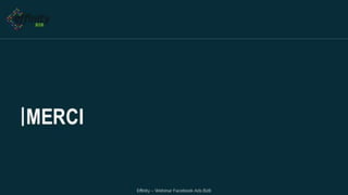 MERCI
Effinity – Webinar Facebook Ads B2B
 