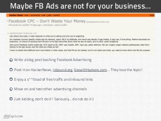 Maybe FB Ads are not for your business…
Write a blog post bashing Facebook Advertising
Post it on HackerNews, inbound.org,...