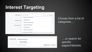 Interest Targeting
Choose from a list of
categories….
….or search for
specific
pages/interests.
 