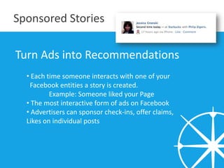 Sponsored Stories

Turn Ads into Recommendations
  • Each time someone interacts with one of your
   Facebook entities a s...