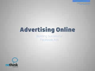 Make it easy for customers.
Online Advertising 101
Advertising Online
Building Successful
Facebook Ads
 